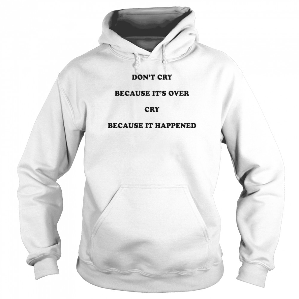 Don’t cry because it’s over cry because it happened shirt Unisex Hoodie