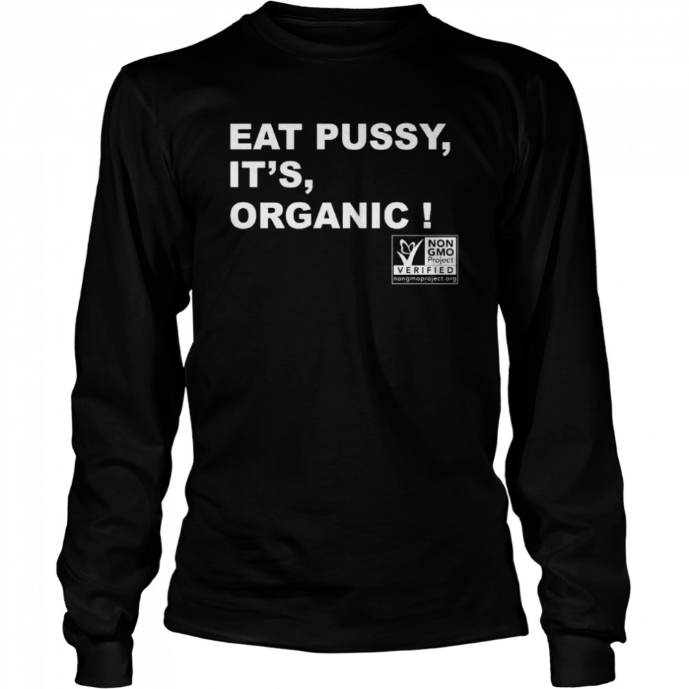 eat pussy its organic shirt long sleeved t shirt