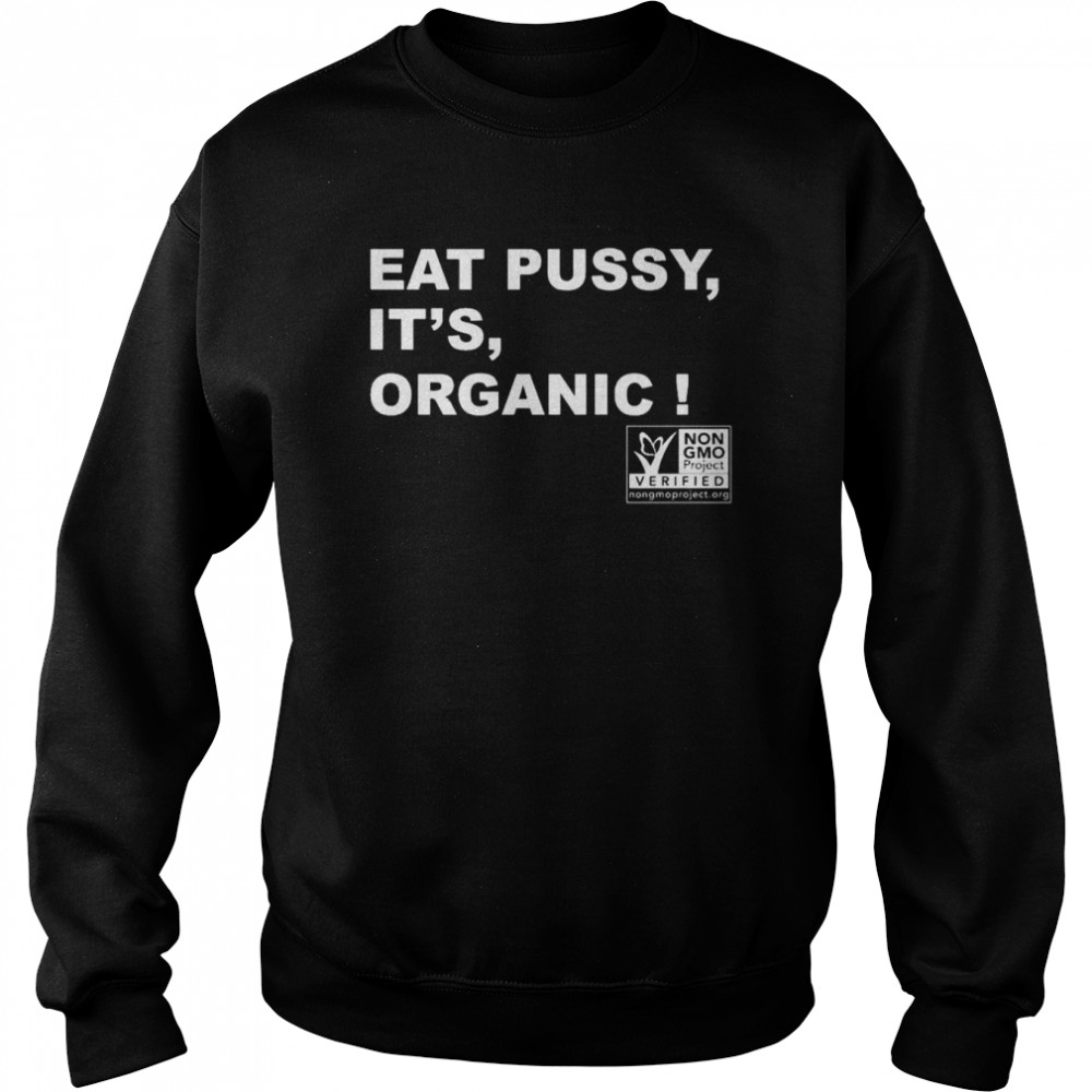 eat pussy its organic shirt unisex sweatshirt