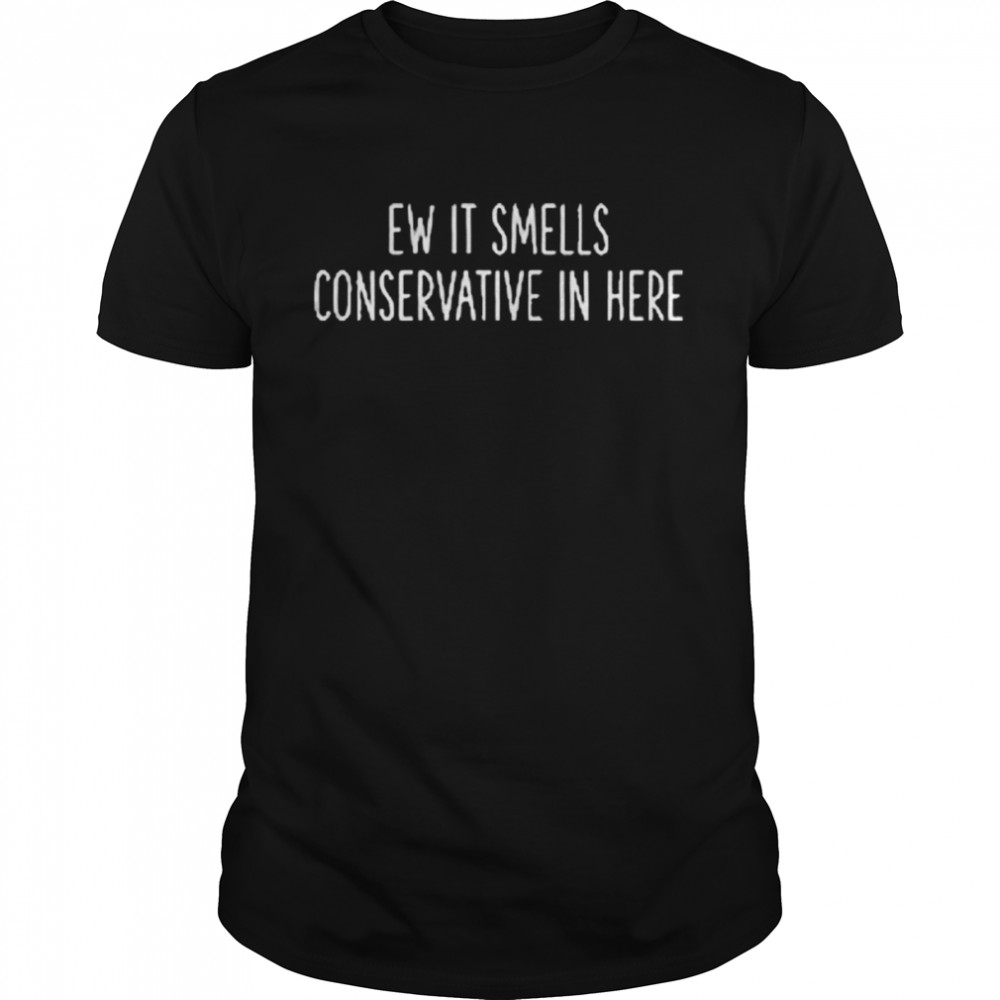 Ew it smells conservative in here shirt Classic Men's T-shirt