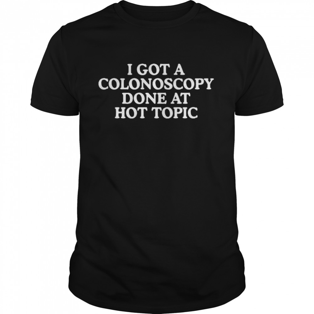I got a colonoscopy done at hot topic shirt Classic Men's T-shirt