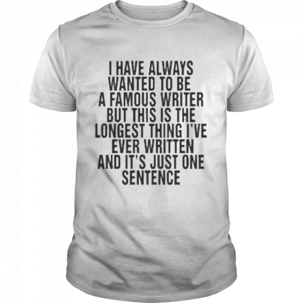 I have always wanted to be a famous writer shirt Classic Men's T-shirt