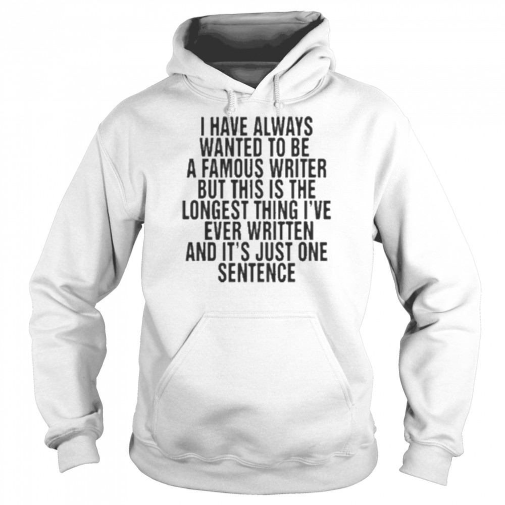 i have always wanted to be a famous writer shirt unisex hoodie