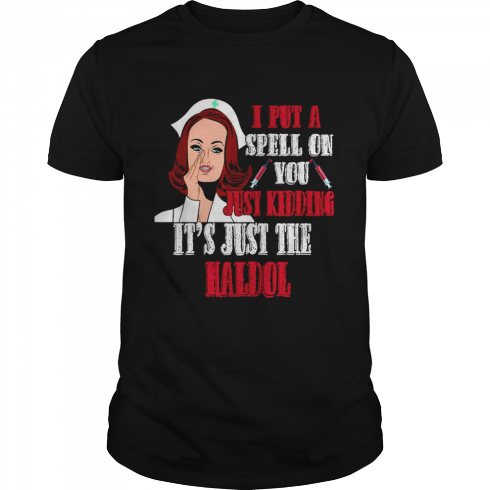 I Put A Spell On You Just Kiddings It Just The Haldol shirt Classic Men's T-shirt