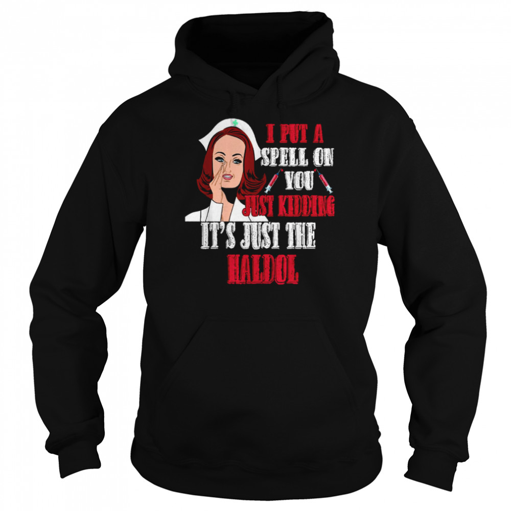 I Put A Spell On You Just Kiddings It Just The Haldol shirt Unisex Hoodie