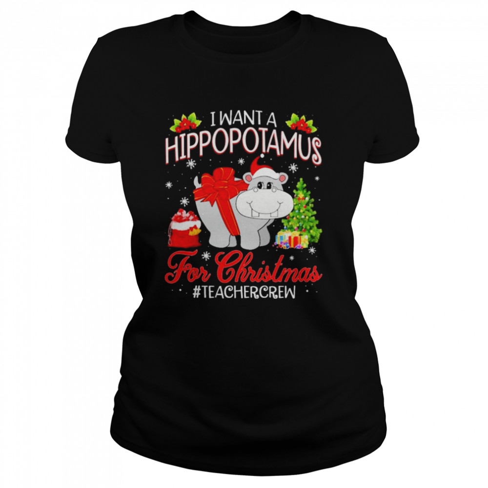i want a hippopotamus for christmas teacher crew shirt classic womens t shirt