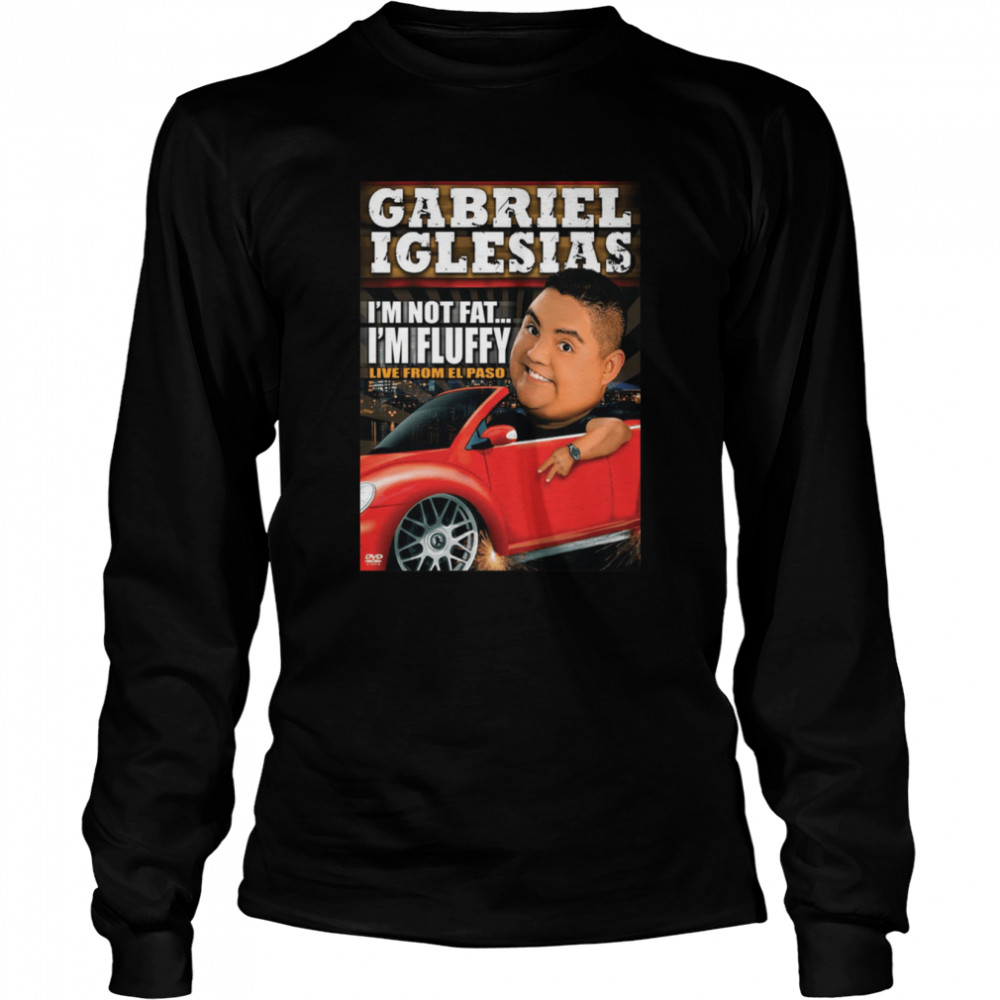 I’m Not Fat I’m Fluffy Gabriel Iglesias shirt Long Sleeved T-shirt