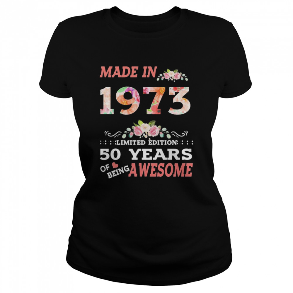 Made in 1973 limited Edition 50 years of being awesome shirt Classic Women's T-shirt