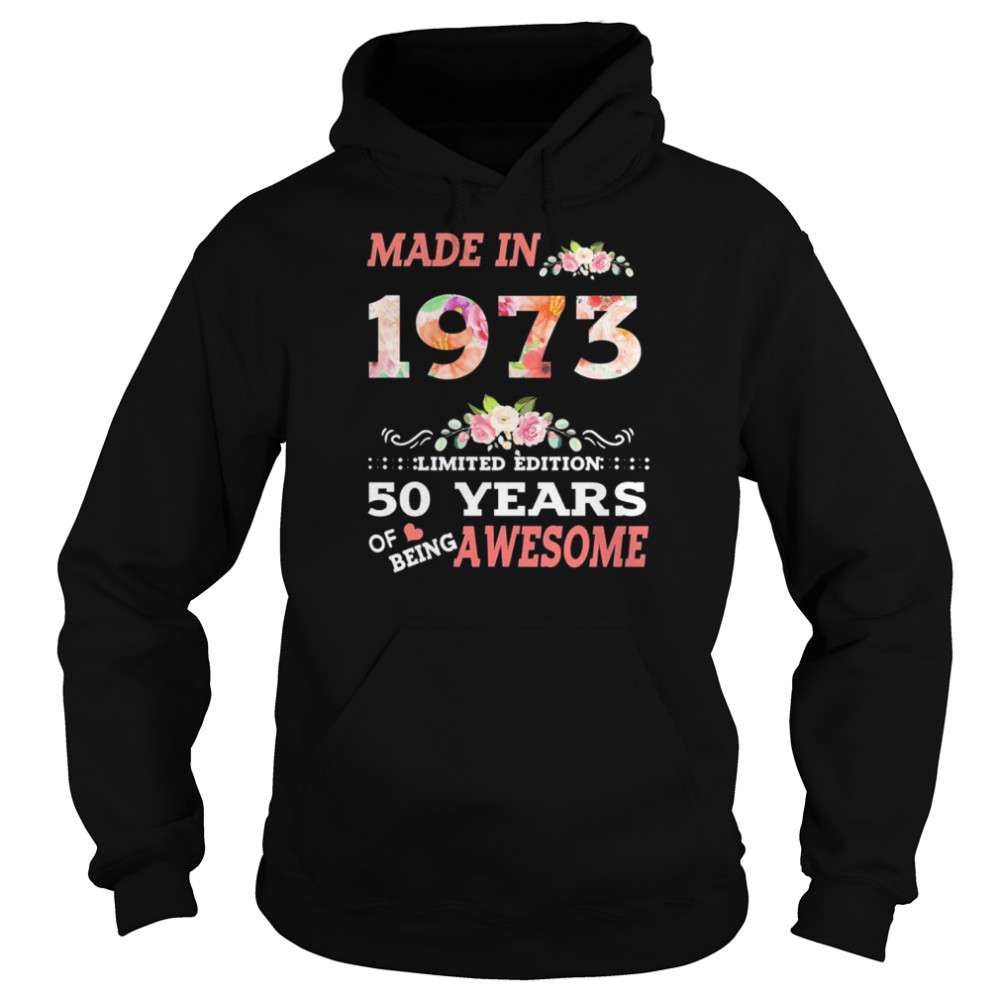 made in 1973 limited edition 50 years of being awesome shirt unisex hoodie