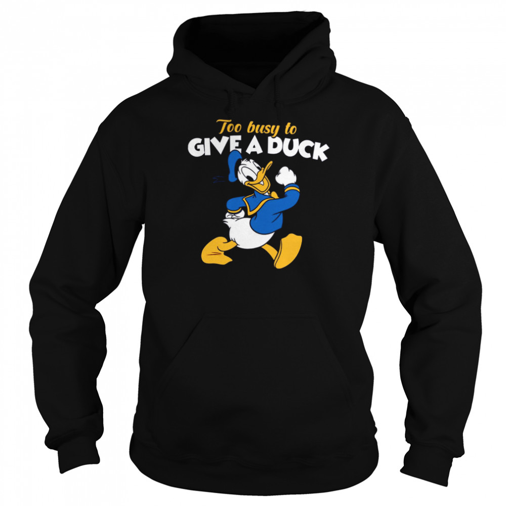 Too Busy To Give A Duck Donald Duck shirt Unisex Hoodie