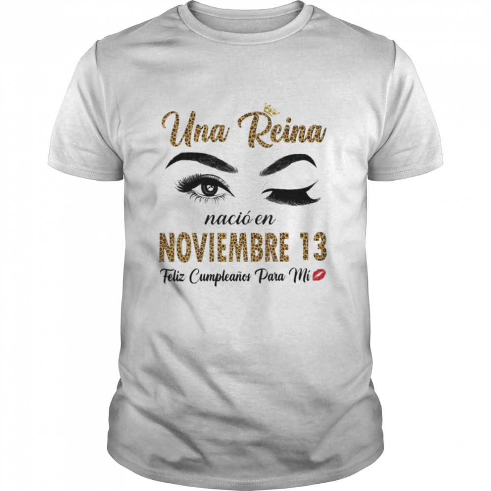 Una Reina Nació En Noviembre 13 Feliz Cumpleanos Para Mi Shirt