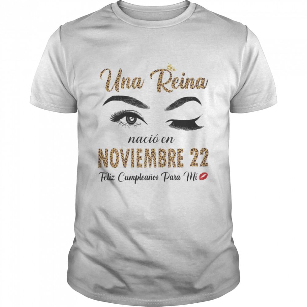 Una Reina Nació En Noviembre 22 Feliz Cumpleanos Para Mi Shirt