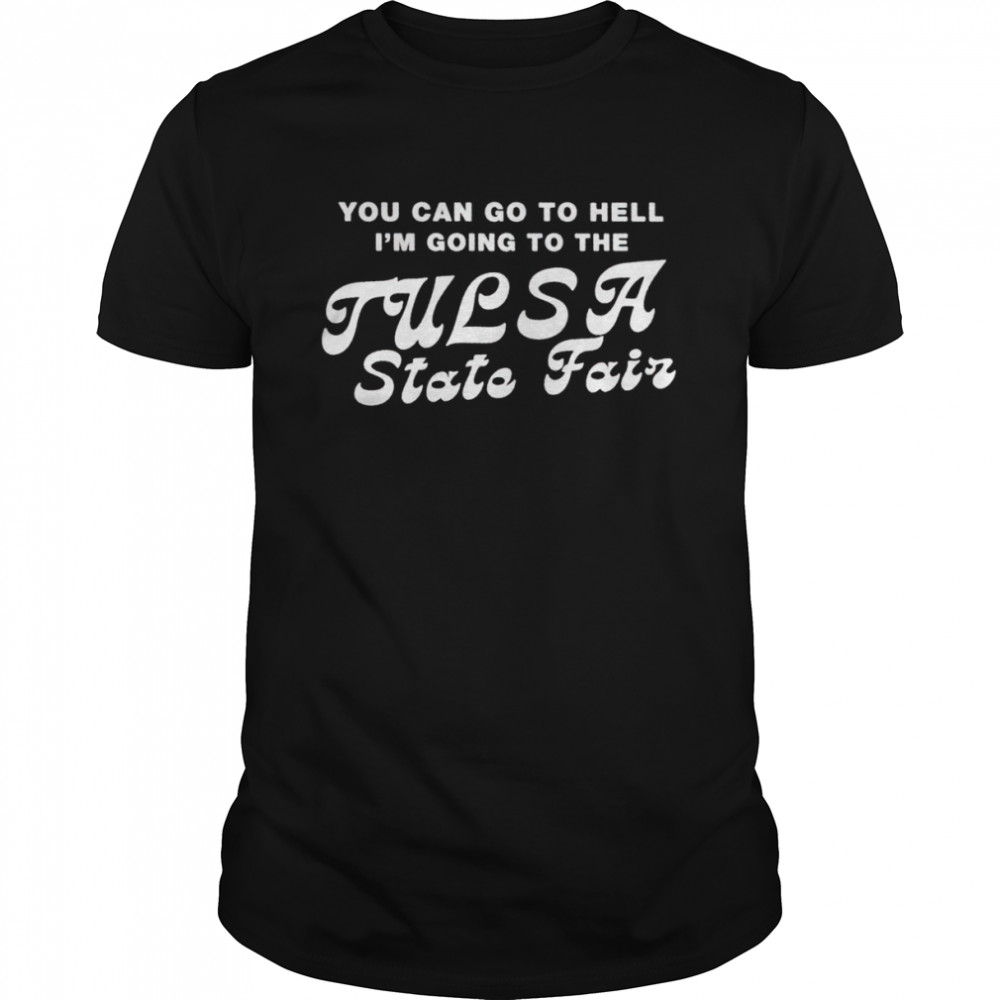 You can go to hell I’m going to the tulsa state fair shirt Classic Men's T-shirt