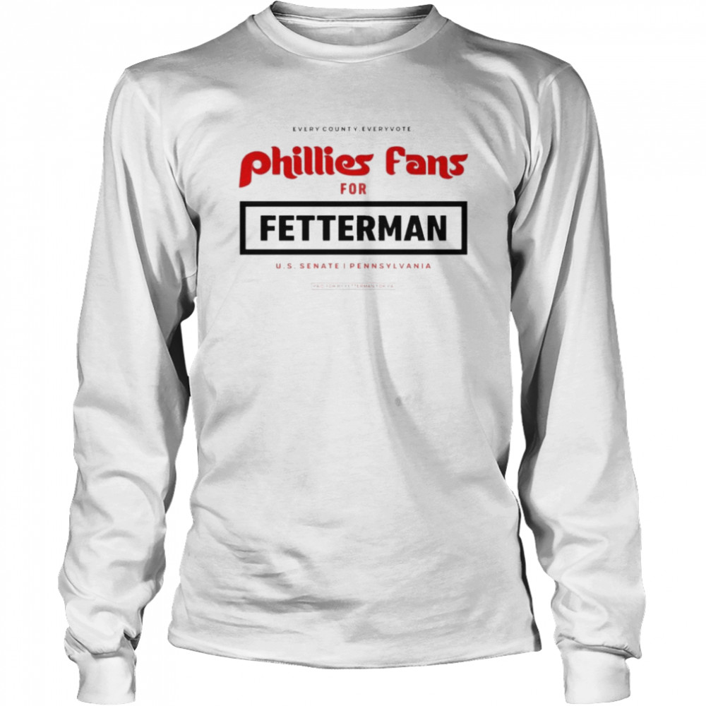 every county every vote phillies fans for fetterman us senate pennsylvania shirt long sleeved t shirt