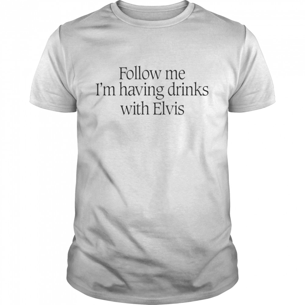Follow me I’m having drinks with Elvis shirt Classic Men's T-shirt
