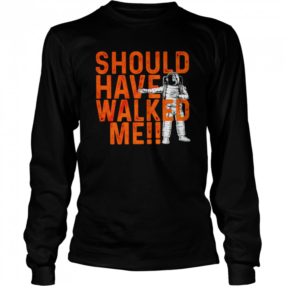 Houston Astros should have walked me shirt Long Sleeved T-shirt