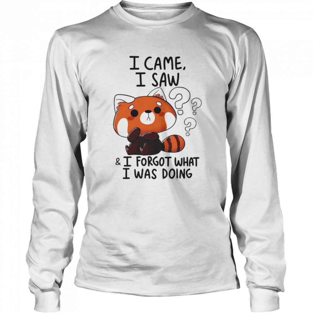 i came i saw i forget what i was doing forgetful red panda hilarious witty humor funny meme shirt long sleeved t shirt