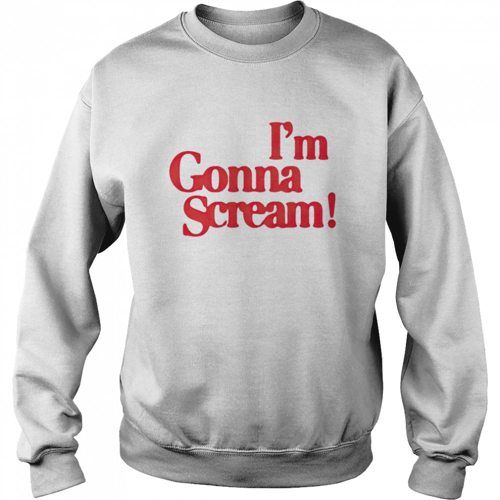 im gonna scream shirt unisex sweatshirt