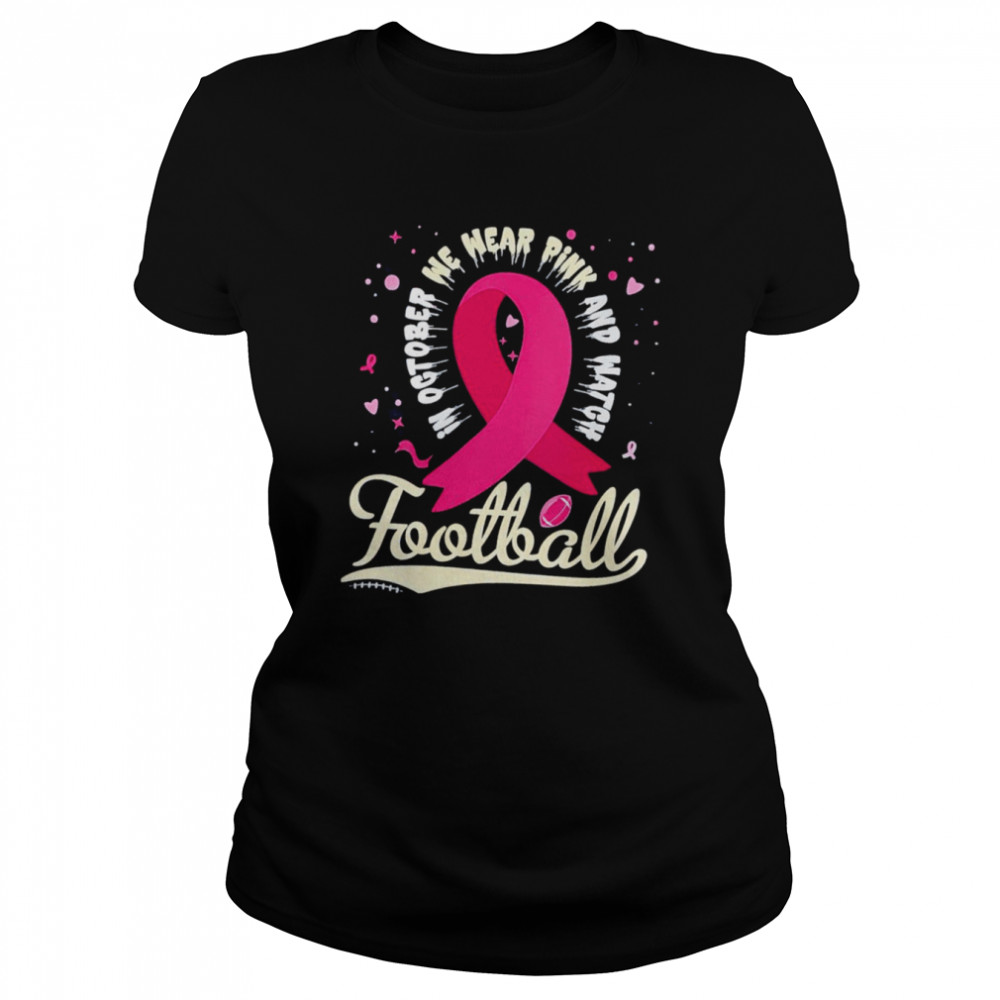 In october we wear pink and watgh football shirt Classic Women's T-shirt