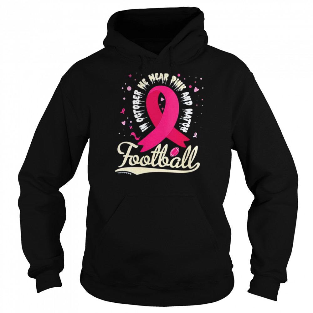 In october we wear pink and watgh football shirt Unisex Hoodie