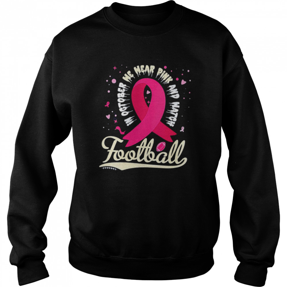 In october we wear pink and watgh football shirt Unisex Sweatshirt
