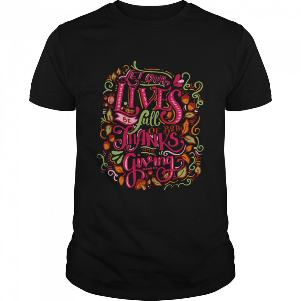 Let Our Lives Be Full Of Both Thanks And Giving Thanksgiving Typographic Art shirt Classic Men's T-shirt