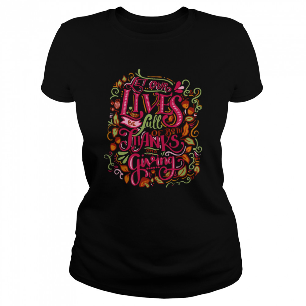 let our lives be full of both thanks and giving thanksgiving typographic art shirt classic womens t shirt