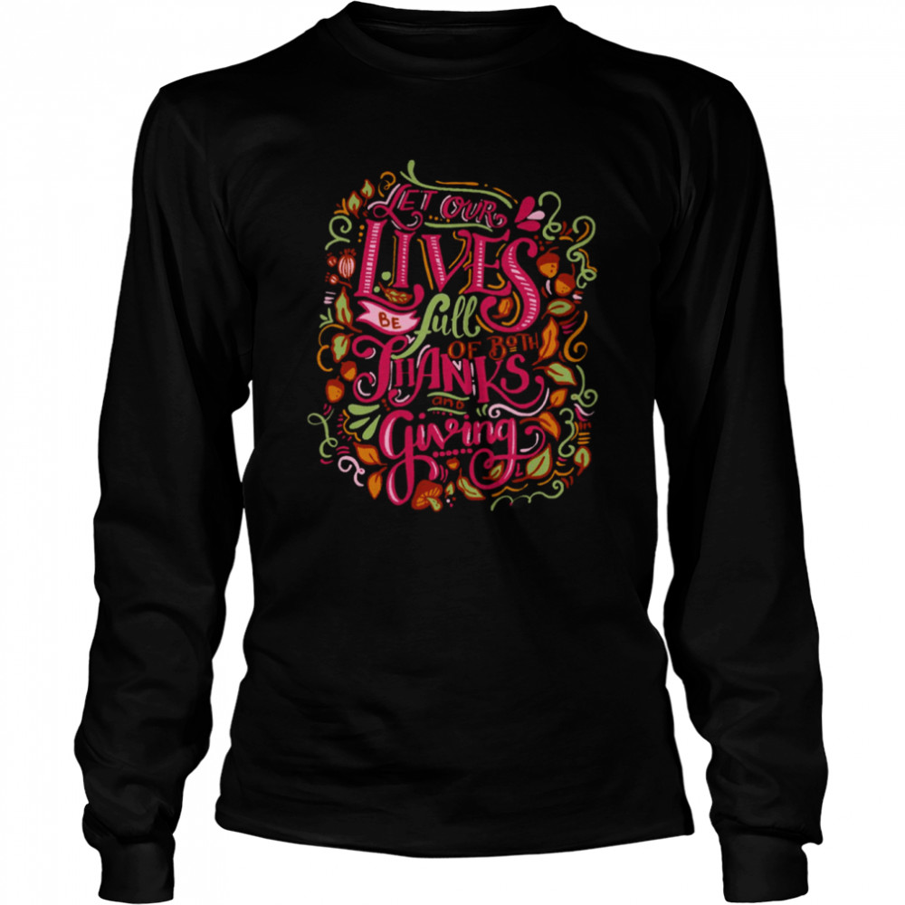 Let Our Lives Be Full Of Both Thanks And Giving Thanksgiving Typographic Art shirt Long Sleeved T-shirt