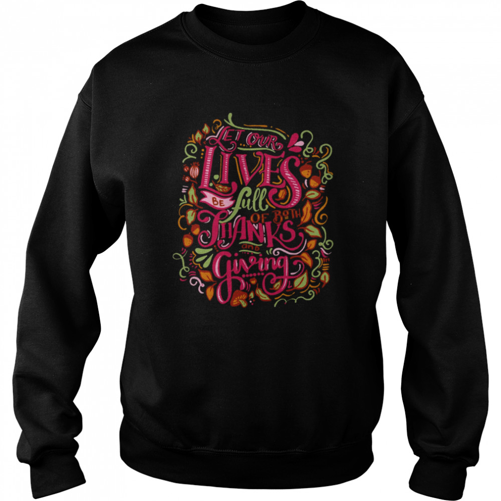 let our lives be full of both thanks and giving thanksgiving typographic art shirt unisex sweatshirt