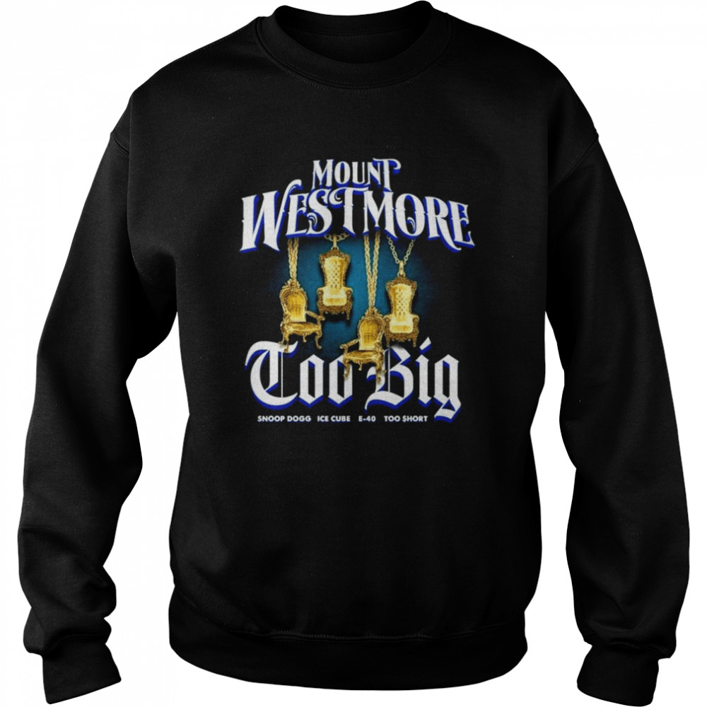 Mount Westmore Too Big Snoop Dogg Ice Cube E-40 Too Short 2022  Unisex Sweatshirt