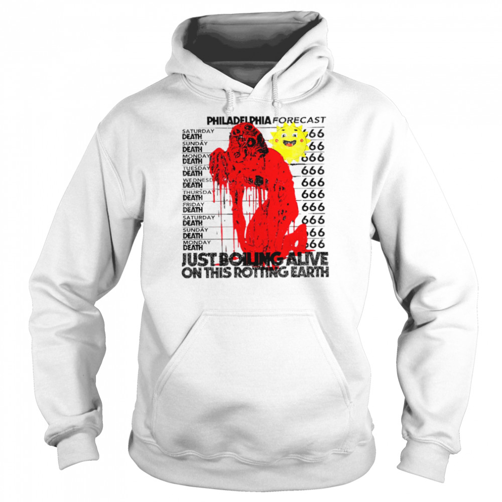 Philadelphia forecast just boiling alive on this rotting earth shirt Unisex Hoodie