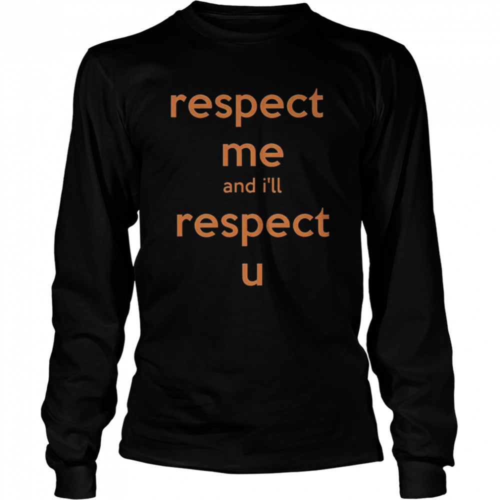 respect me and ill respect you shirt long sleeved t shirt
