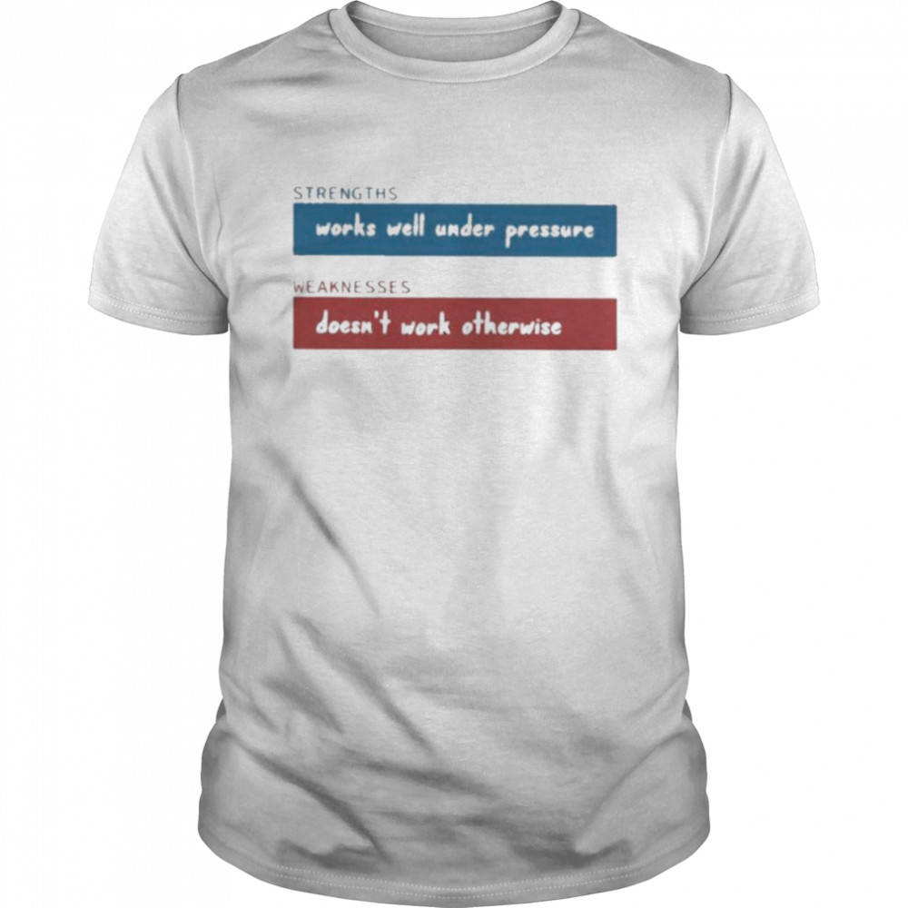 Strengths Works Well Under Pressure Weaknesses Doesn’t Work Otherwise  Classic Men's T-shirt
