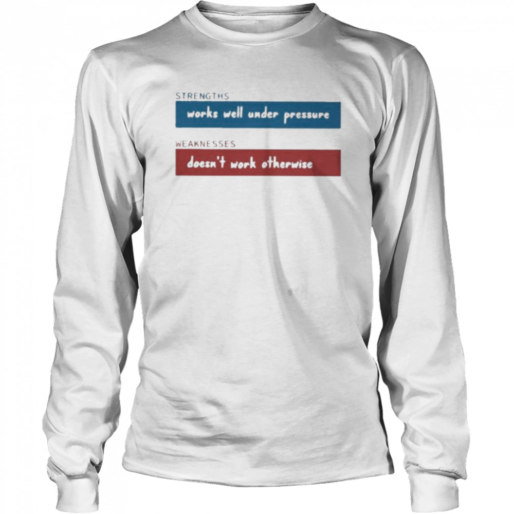 Strengths Works Well Under Pressure Weaknesses Doesn’t Work Otherwise  Long Sleeved T-shirt