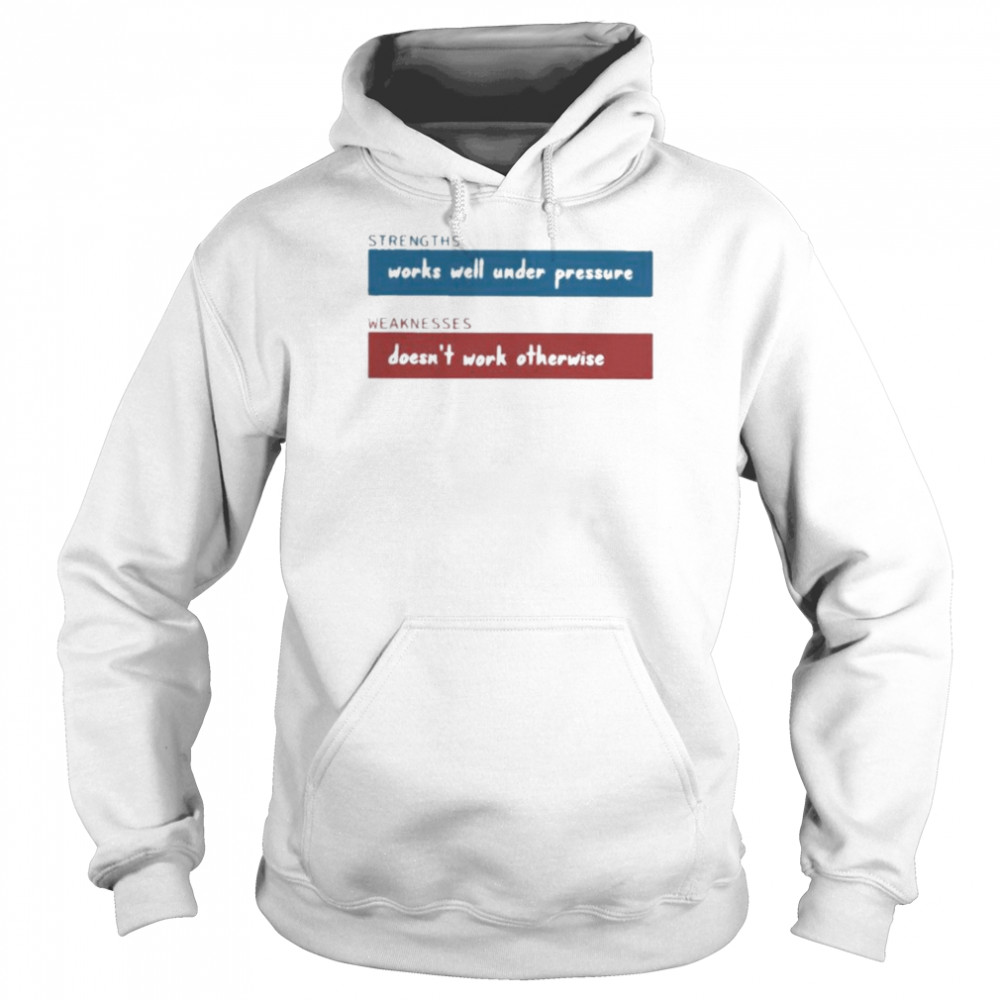 Strengths Works Well Under Pressure Weaknesses Doesn’t Work Otherwise  Unisex Hoodie