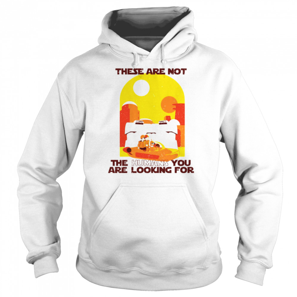 these are not the humans you are looking for star wars shirt unisex hoodie