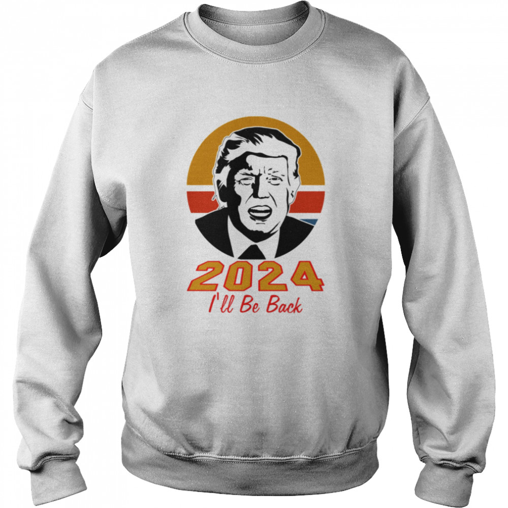 Trump 2024 I’ll Be Back Vintage shirt Unisex Sweatshirt