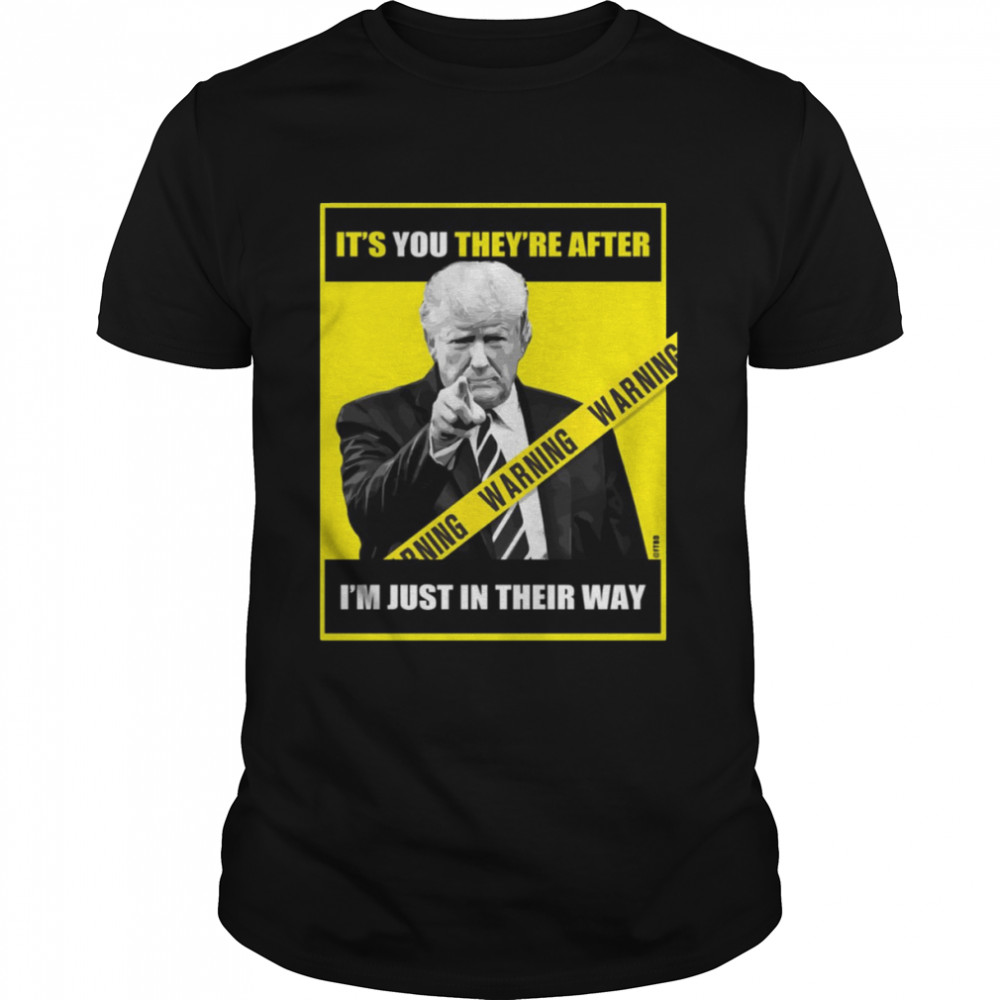 Trump Its You Theyre After Im Just In Their Way Trump Pointing shirt Classic Men's T-shirt