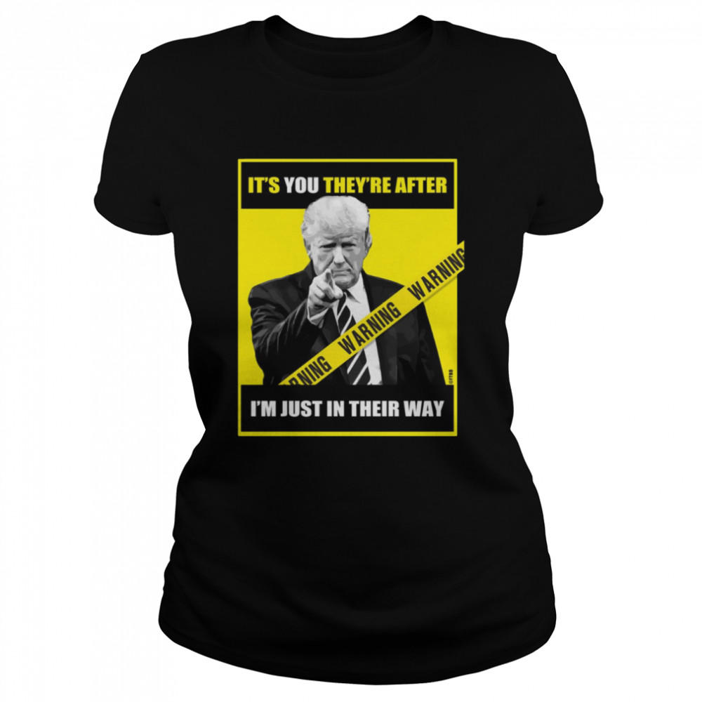 Trump Its You Theyre After Im Just In Their Way Trump Pointing shirt Classic Women's T-shirt