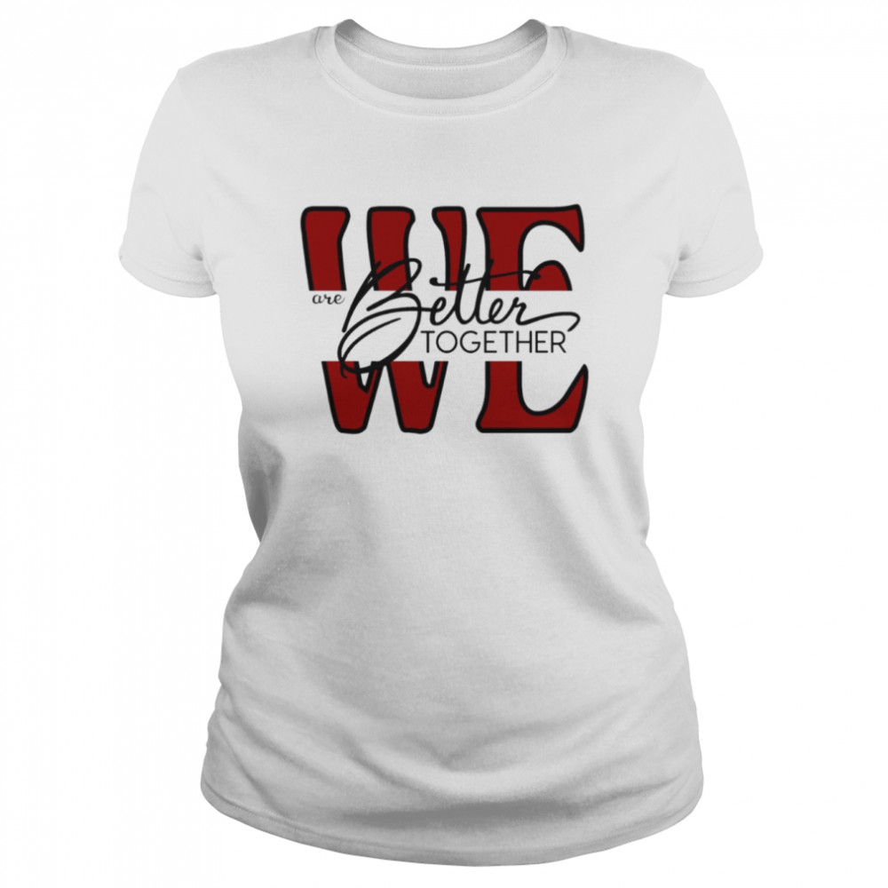 we are better together shirt classic womens t shirt