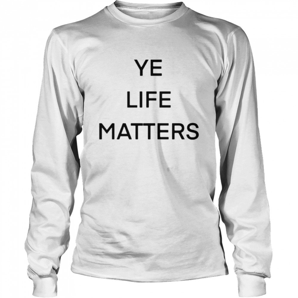 ye life matters shirt Long Sleeved T-shirt