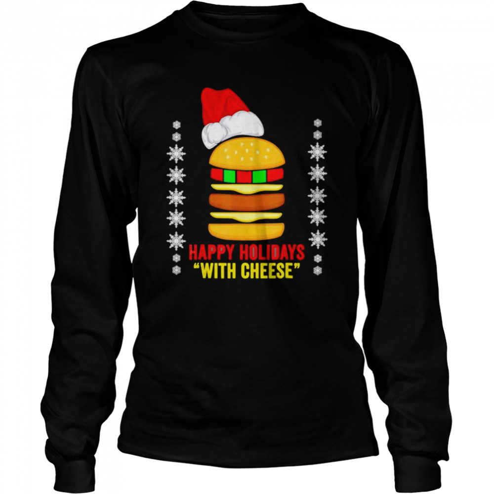 Best happy holidays with cheese Christmas cheeseburger shirt Long Sleeved T-shirt