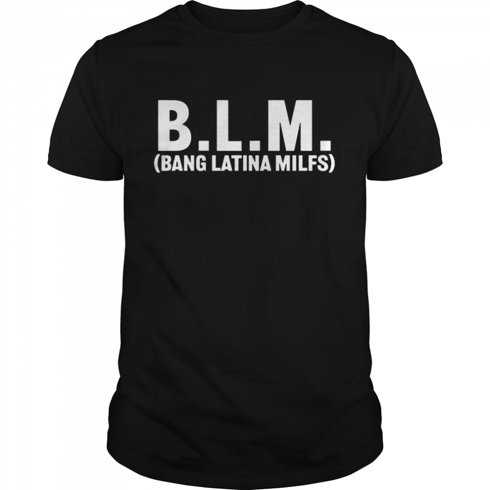 Blm Bang Latina Milfs T Shirts