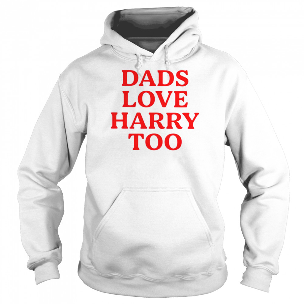 Dads love harry too shirt Unisex Hoodie