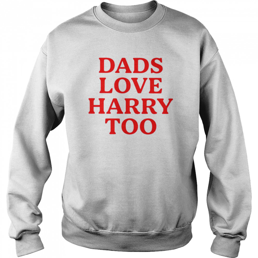 Dads love harry too shirt Unisex Sweatshirt