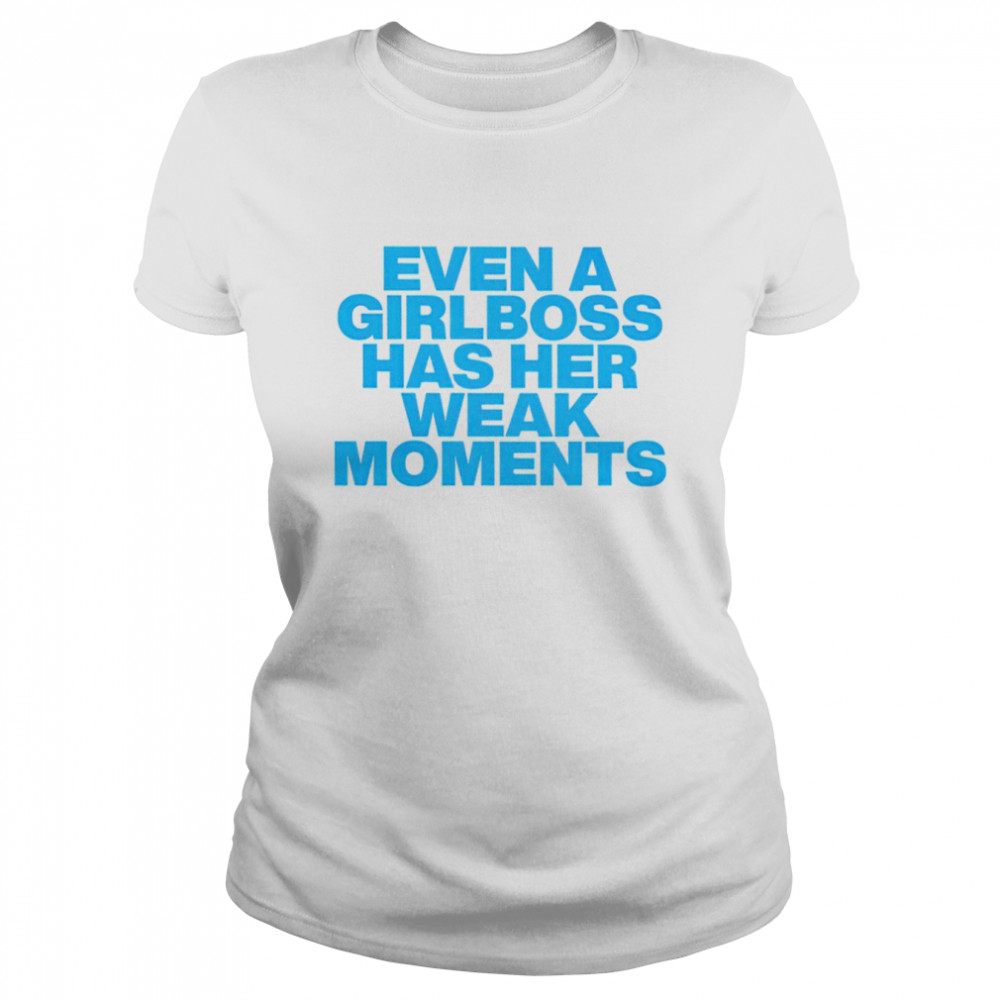 Even a girlboss has her weak moments shirt Classic Women's T-shirt