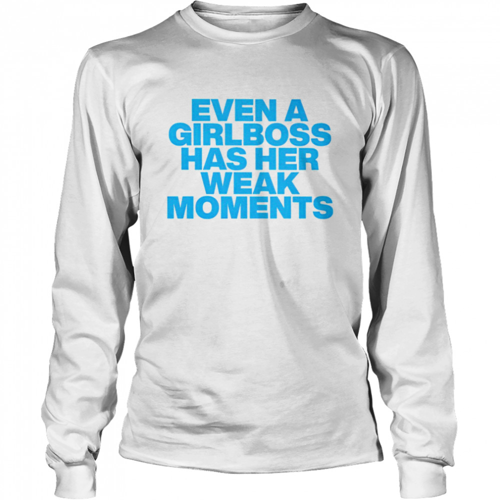 Even a girlboss has her weak moments shirt Long Sleeved T-shirt