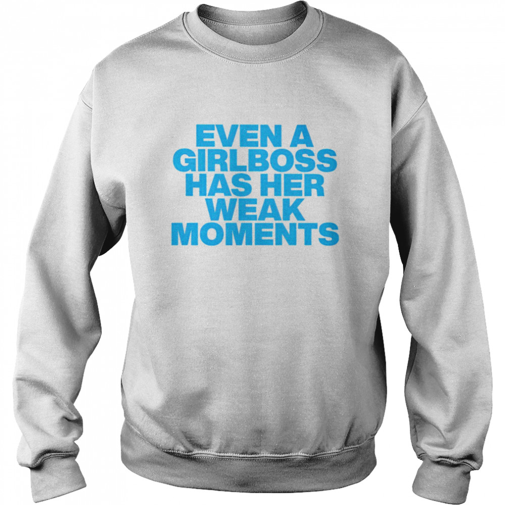 Even a girlboss has her weak moments shirt Unisex Sweatshirt