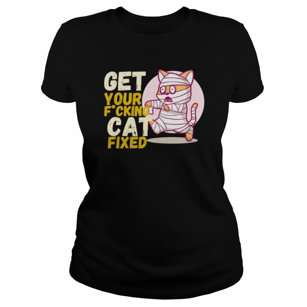 Get Your Fxcking Cat Fixed shirt Classic Women's T-shirt