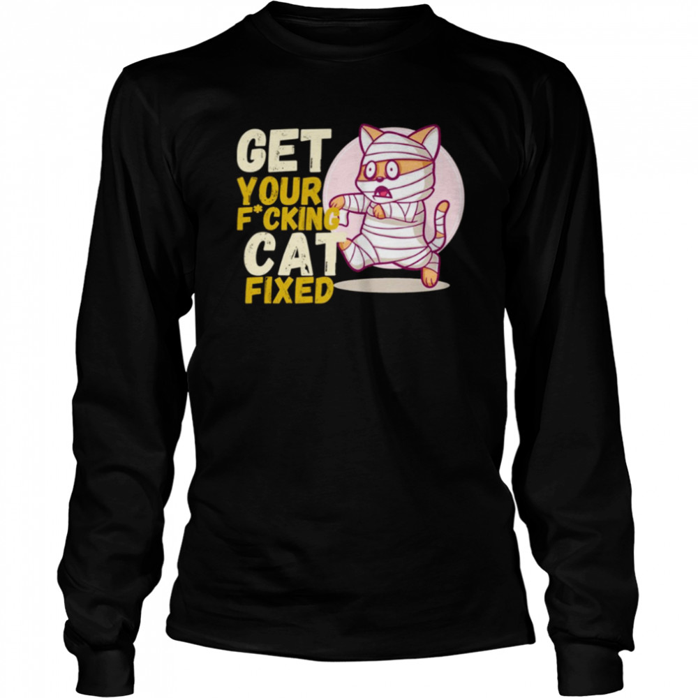 Get Your Fxcking Cat Fixed shirt Long Sleeved T-shirt
